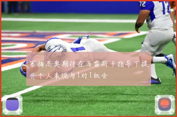 塞梅尼奥期待在马雷斯卡指导下提升个人表现与1对1机会