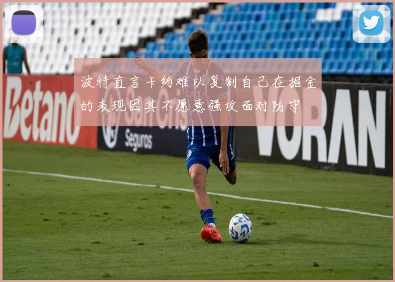 波特直言卡约难以复制自己在掘金的表现因其不愿意强攻面对防守