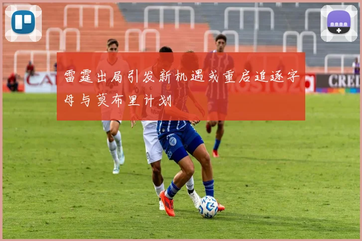 雷霆出局引发新机遇或重启追逐字母与莫布里计划